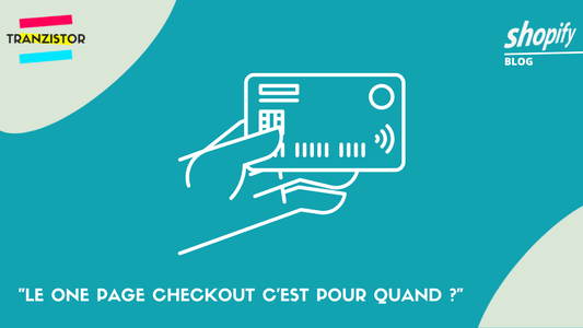 Le one page checkout c’est pour quand ? - Tranzistor.tech : Agence Shopify