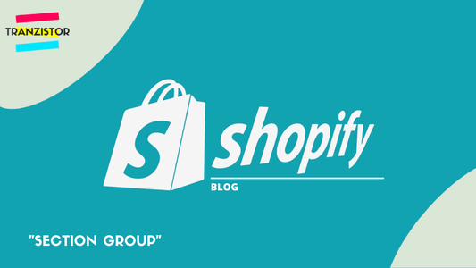 Section Group - Tranzistor.tech : Agence Shopify